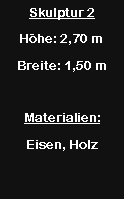 Textfeld: Skulptur 2H�he: 2,70 mBreite: 1,50 mMaterialien:Eisen, Holz
