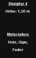 Textfeld: Skulptur 4H�he: 1,30 mMaterialien:Holz, Gips, Feder