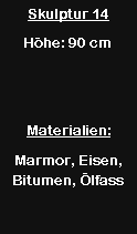 Textfeld: Skulptur 14H�he: 90 cmMaterialien:Marmor, Eisen, Bitumen, �lfass