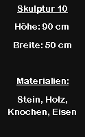 Textfeld: Skulptur 10H�he: 90 cmBreite: 50 cmMaterialien:Stein, Holz, Knochen, Eisen