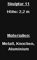 Textfeld: Skulptur 11H�he: 2,2 mMaterialien:Metall, Knochen, Aluminium