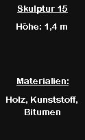 Textfeld: Skulptur 15H�he: 1,4 mMaterialien:Holz, Kunststoff, Bitumen