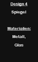 Textfeld: Design 4SpiegelMaterialien:Metall, Glas